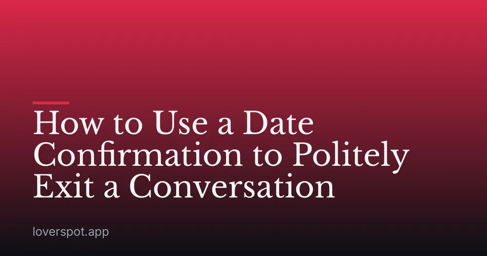 How to Use a Date Confirmation to Politely Exit a Conversation