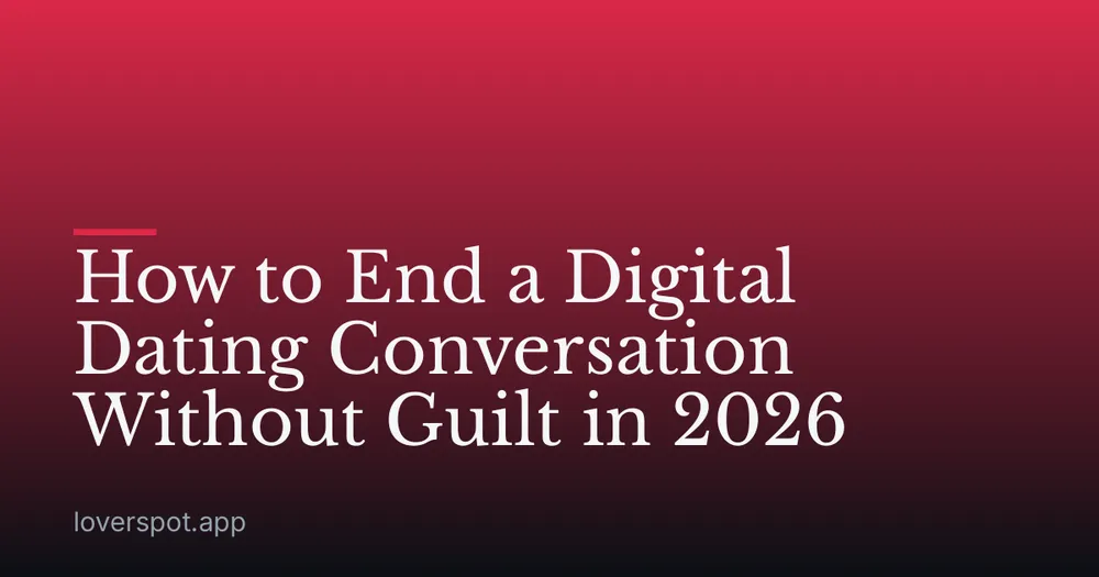 How to End a Digital Dating Conversation Without Guilt in 2026