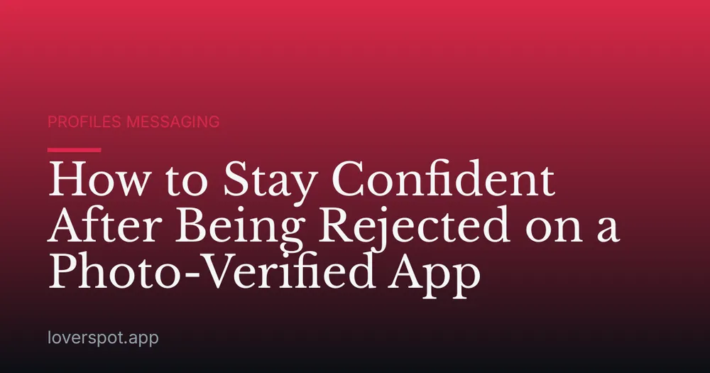 How to Stay Confident After Being Rejected on a Photo-Verified App