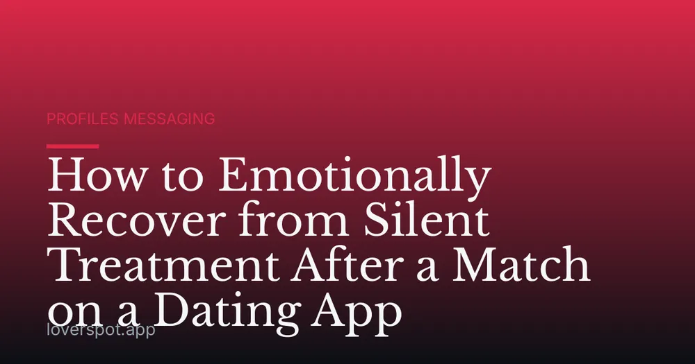 How to Emotionally Recover from Silent Treatment After a Match on a Dating App