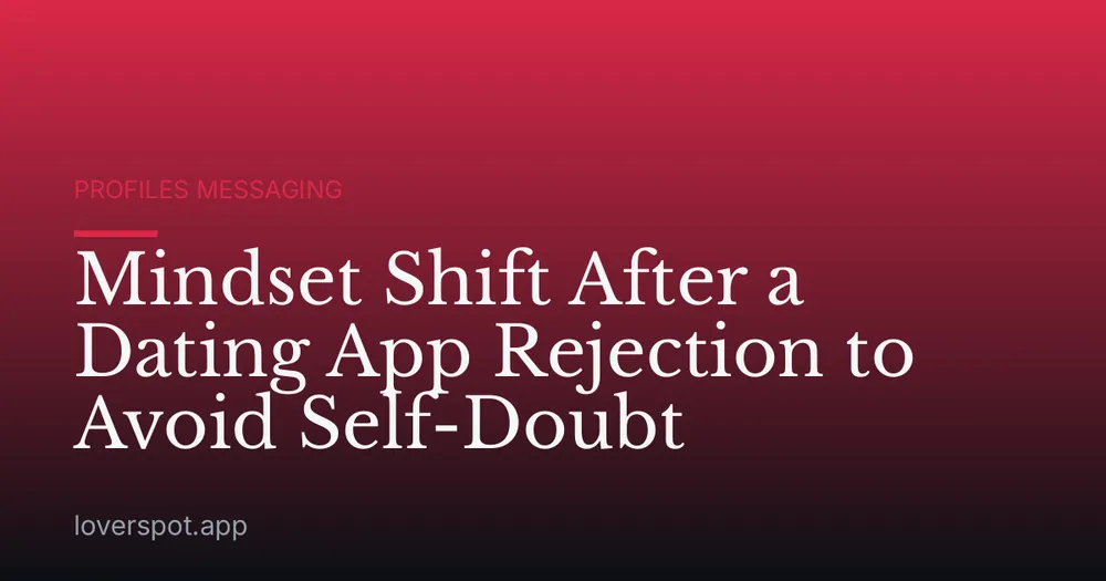Mindset Shift After a Dating App Rejection to Avoid Self-Doubt