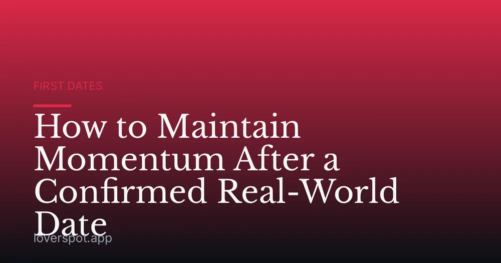 How to Maintain Momentum After a Confirmed Real-World Date