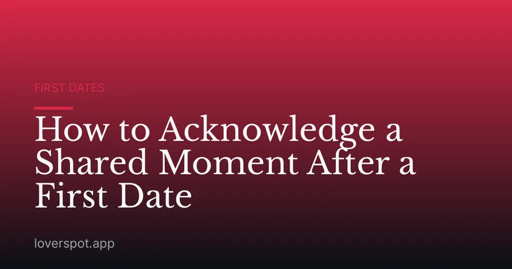 How to Acknowledge a Shared Moment After a First Date
