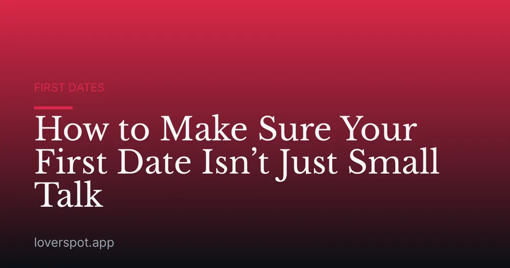 How to Make Sure Your First Date Isn’t Just Small Talk