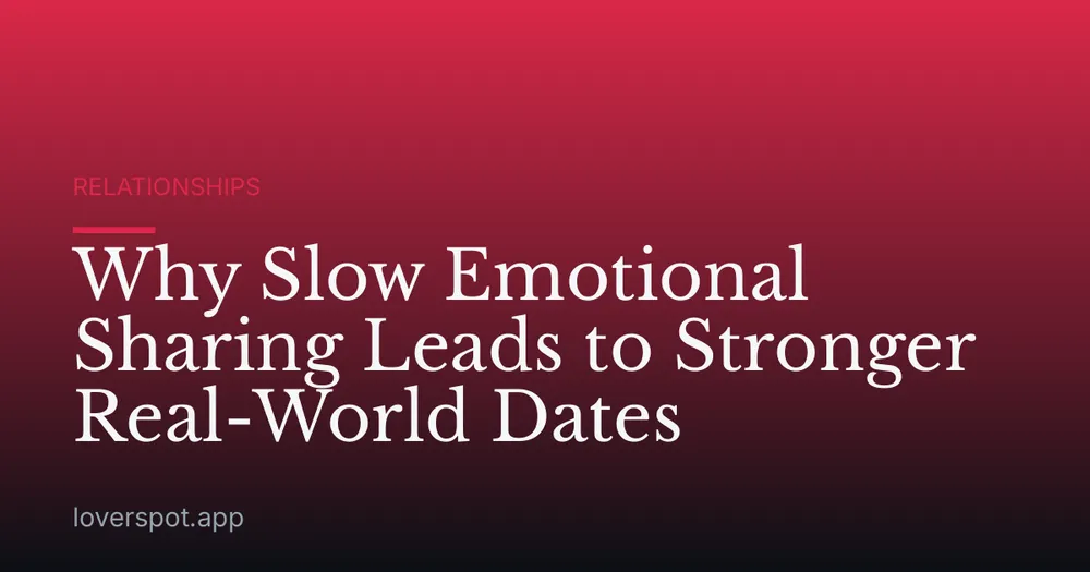Why Slow Emotional Sharing Leads to Stronger Real-World Dates
