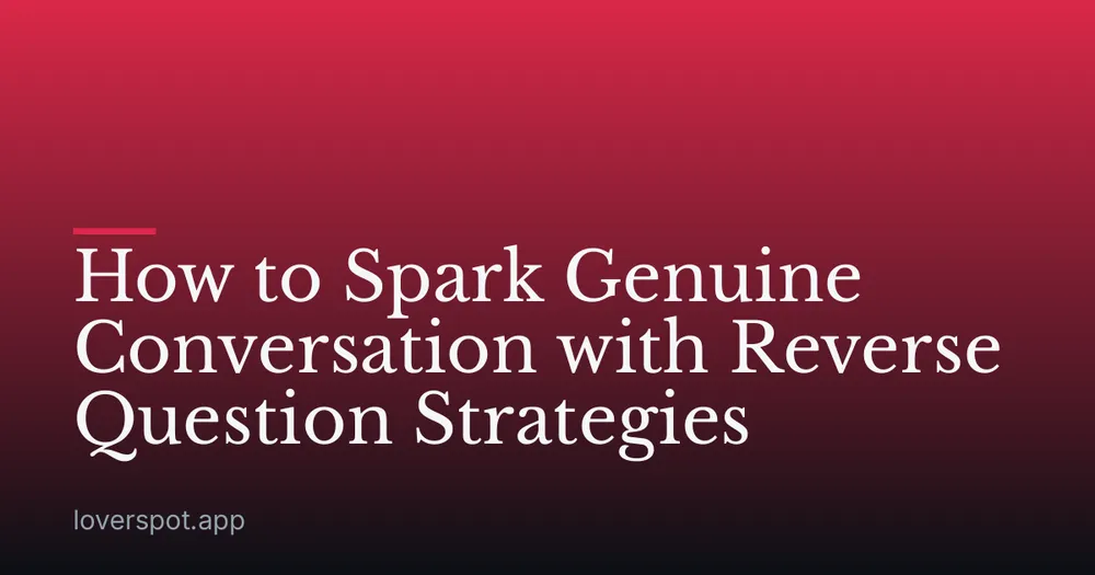 How to Spark Genuine Conversation with Reverse Question Strategies