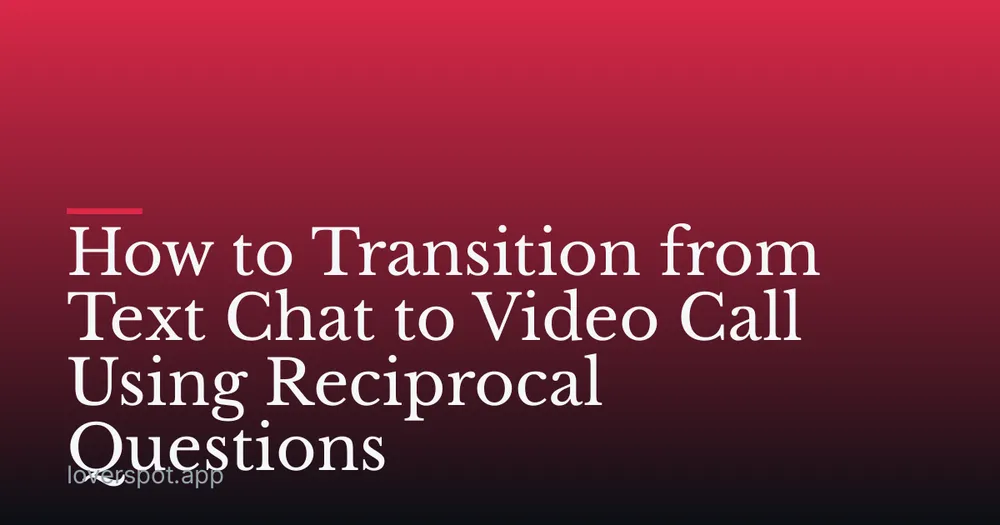 How to Transition from Text Chat to Video Call Using Reciprocal Questions
