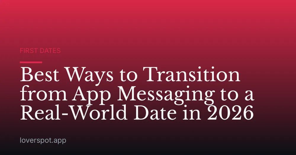 Best Ways to Transition from App Messaging to a Real-World Date in 2026
