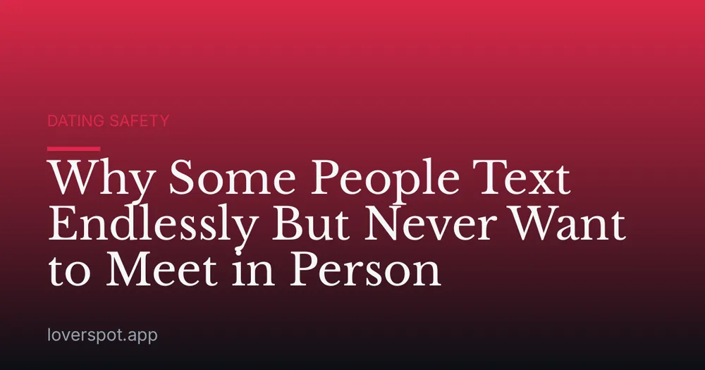 Why Some People Text Endlessly But Never Want to Meet in Person