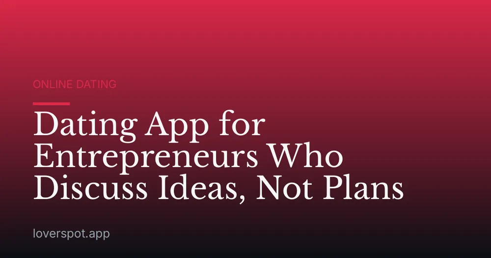 Dating App for Entrepreneurs Who Discuss Ideas, Not Plans