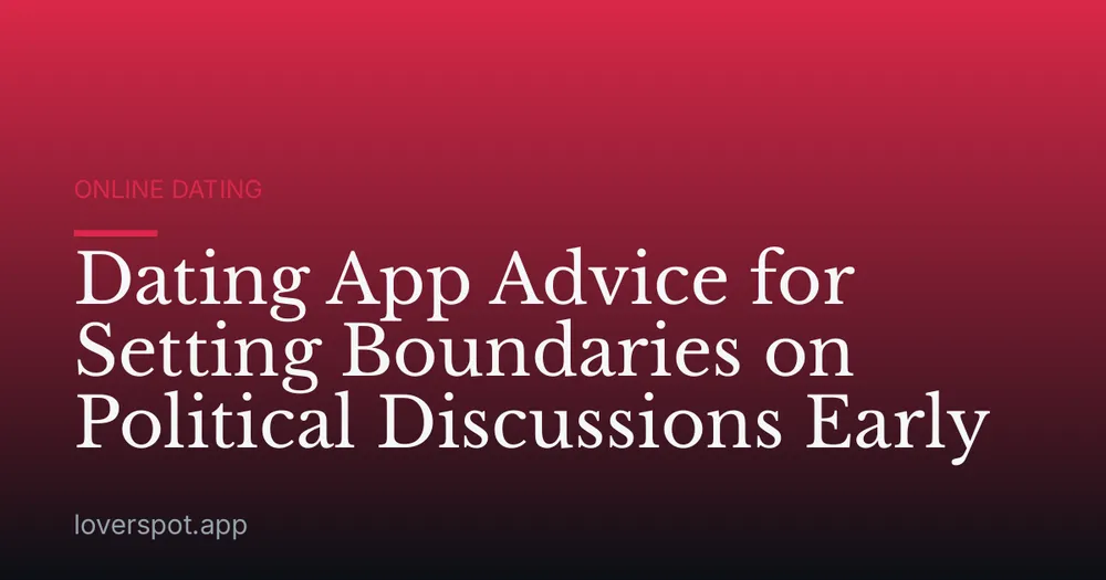 Dating App Advice for Setting Boundaries on Political Discussions Early