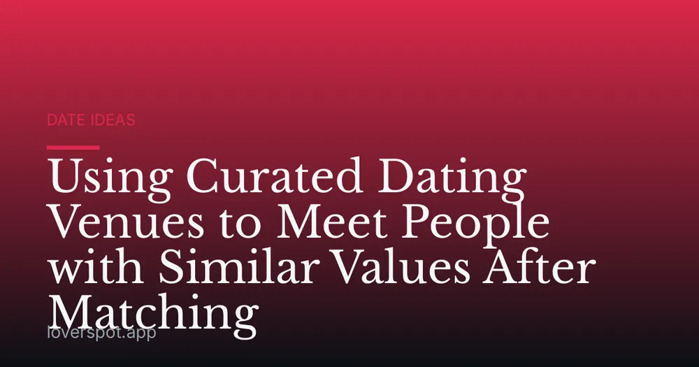 Using Curated Dating Venues to Meet People with Similar Values After Matching