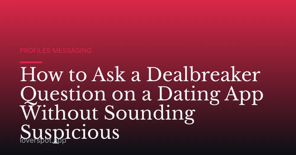 How to Ask a Dealbreaker Question on a Dating App Without Sounding Suspicious
