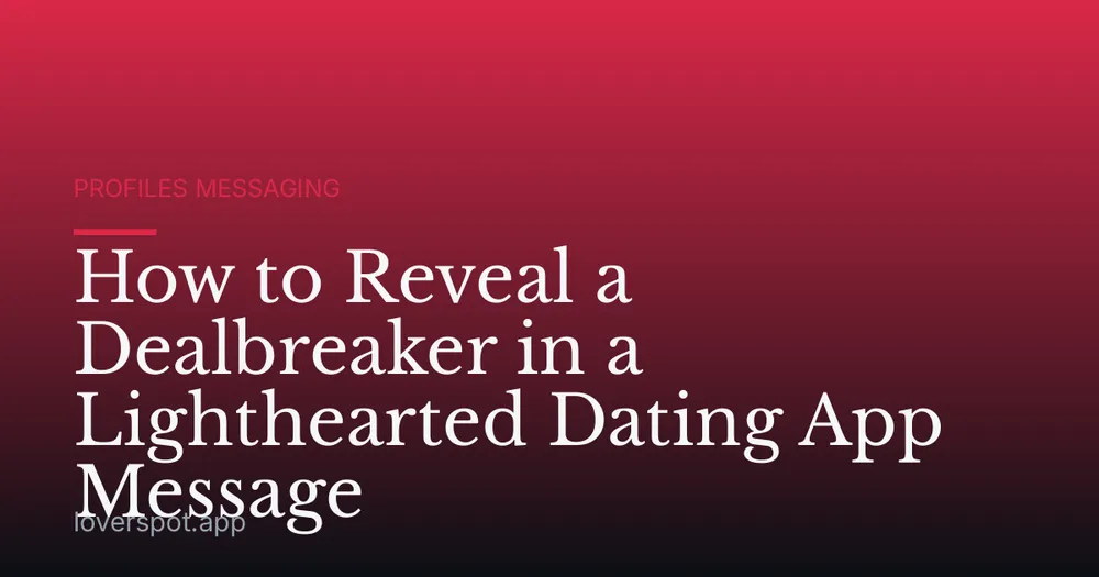 How to Reveal a Dealbreaker in a Lighthearted Dating App Message