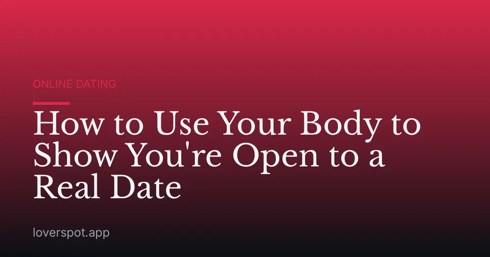 How to Use Your Body to Show You're Open to a Real Date