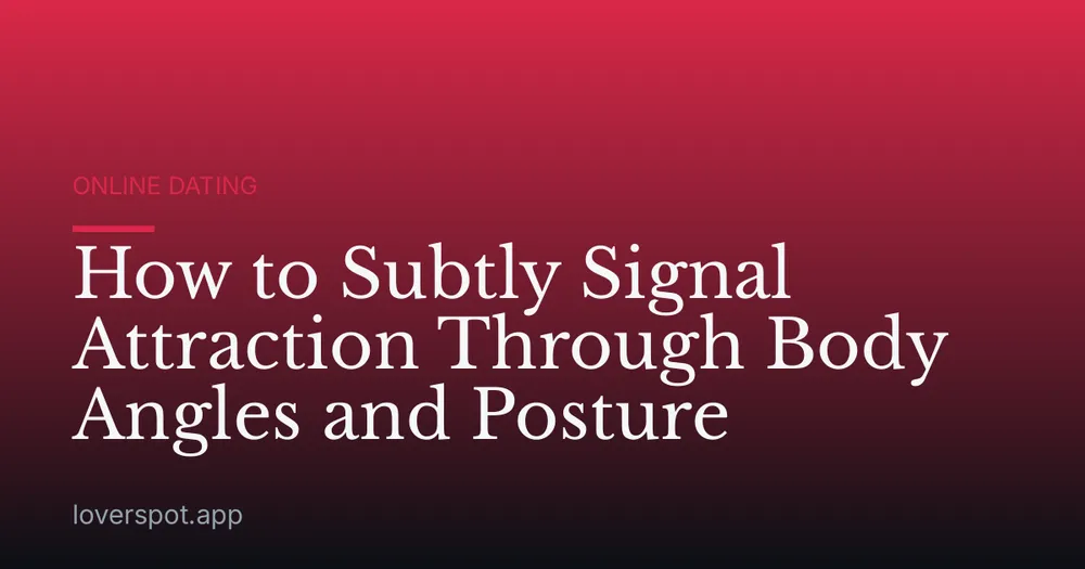 How to Subtly Signal Attraction Through Body Angles and Posture