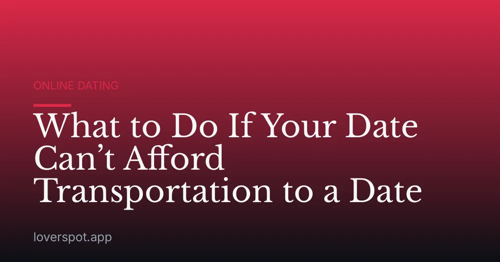 What to Do If Your Date Can’t Afford Transportation to a Date