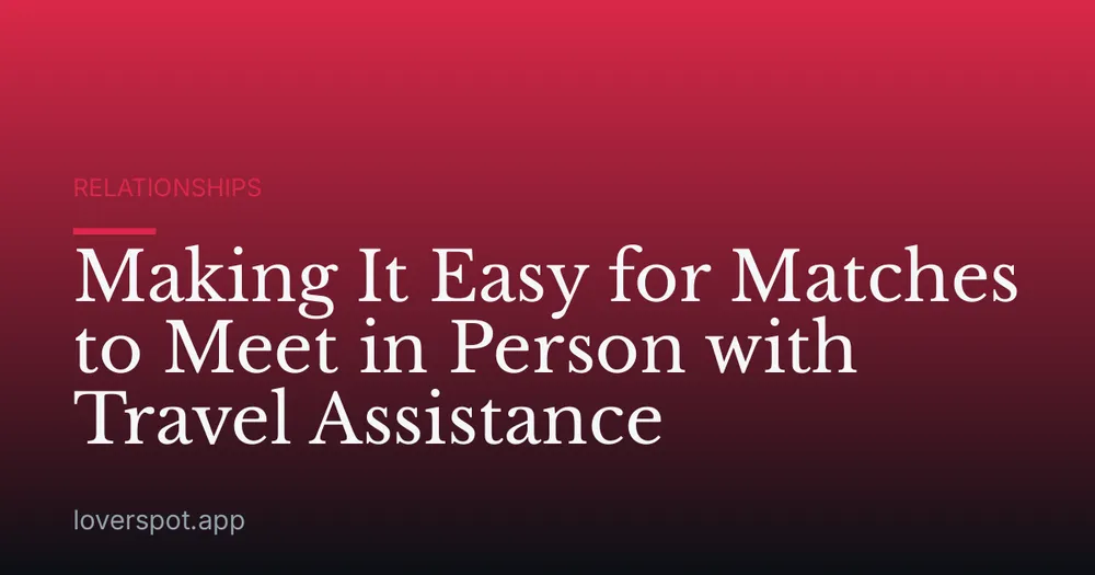 Making It Easy for Matches to Meet in Person with Travel Assistance