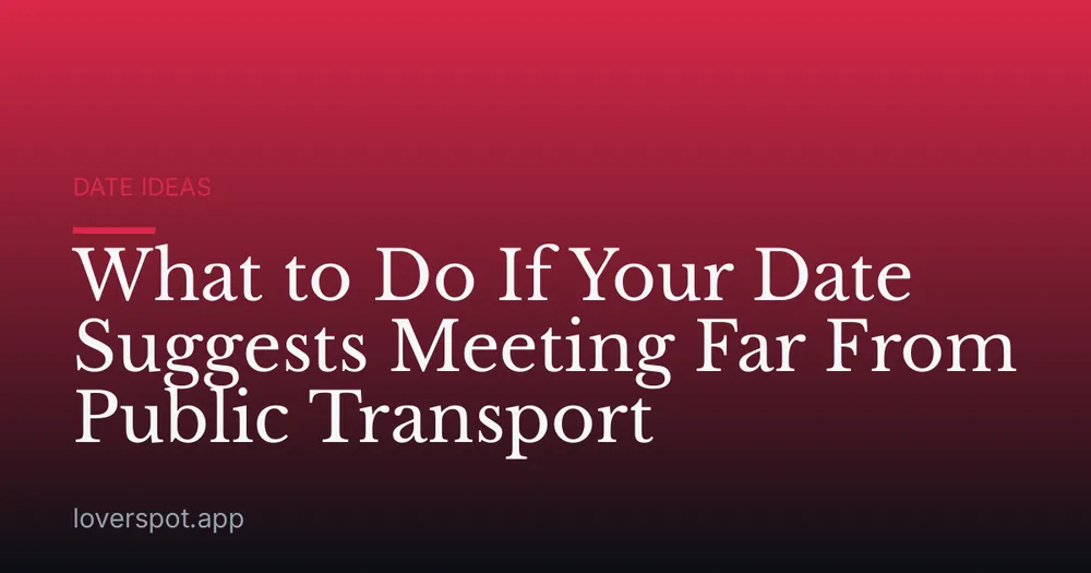 What to Do If Your Date Suggests Meeting Far From Public Transport