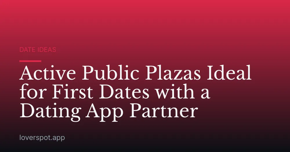 Active Public Plazas Ideal for First Dates with a Dating App Partner