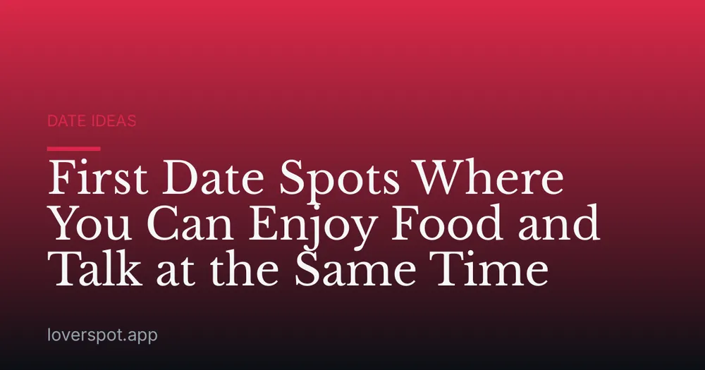 First Date Spots Where You Can Enjoy Food and Talk at the Same Time