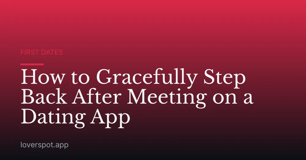 How to Gracefully Step Back After Meeting on a Dating App