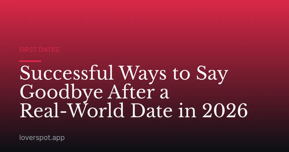 Successful Ways to Say Goodbye After a Real-World Date in 2026