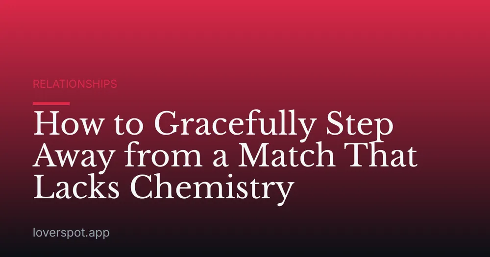 How to Gracefully Step Away from a Match That Lacks Chemistry