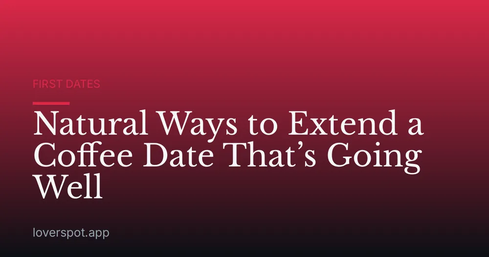 Natural Ways to Extend a Coffee Date That’s Going Well