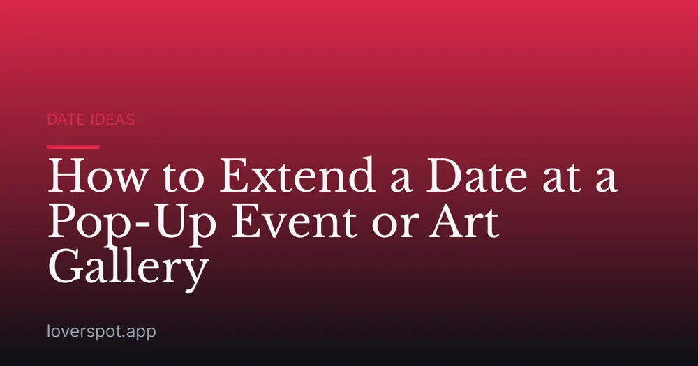 How to Extend a Date at a Pop-Up Event or Art Gallery