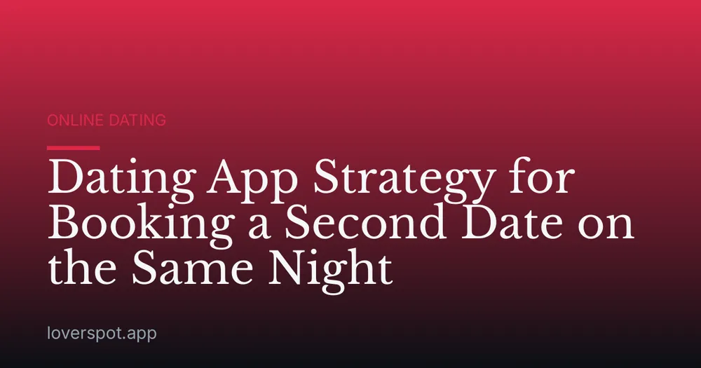Dating App Strategy for Booking a Second Date on the Same Night