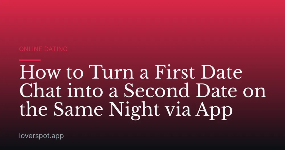 How to Turn a First Date Chat into a Second Date on the Same Night via App