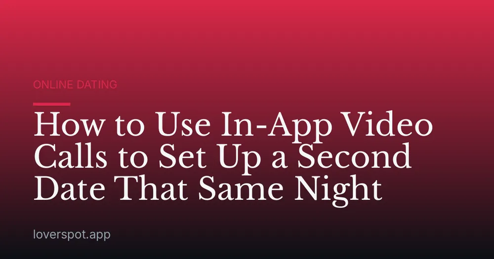 How to Use In-App Video Calls to Set Up a Second Date That Same Night