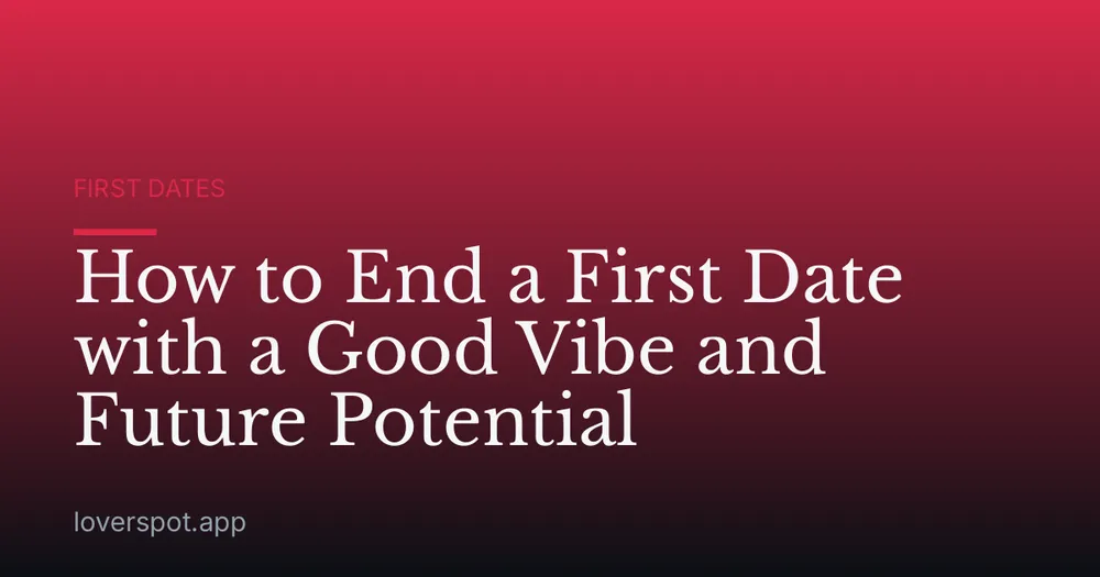 How to End a First Date with a Good Vibe and Future Potential