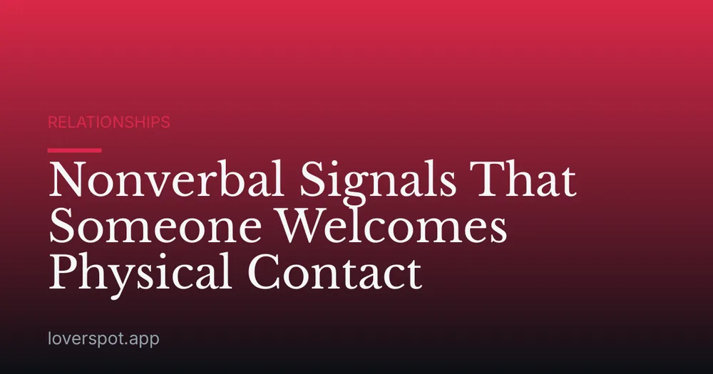 Nonverbal Signals That Someone Welcomes Physical Contact