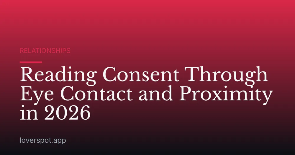 Reading Consent Through Eye Contact and Proximity in 2026