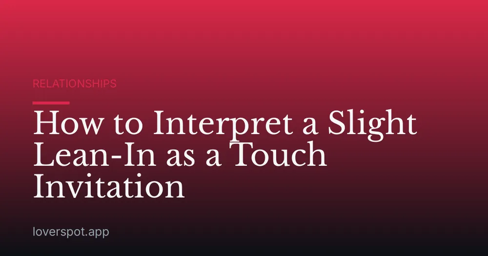 How to Interpret a Slight Lean-In as a Touch Invitation