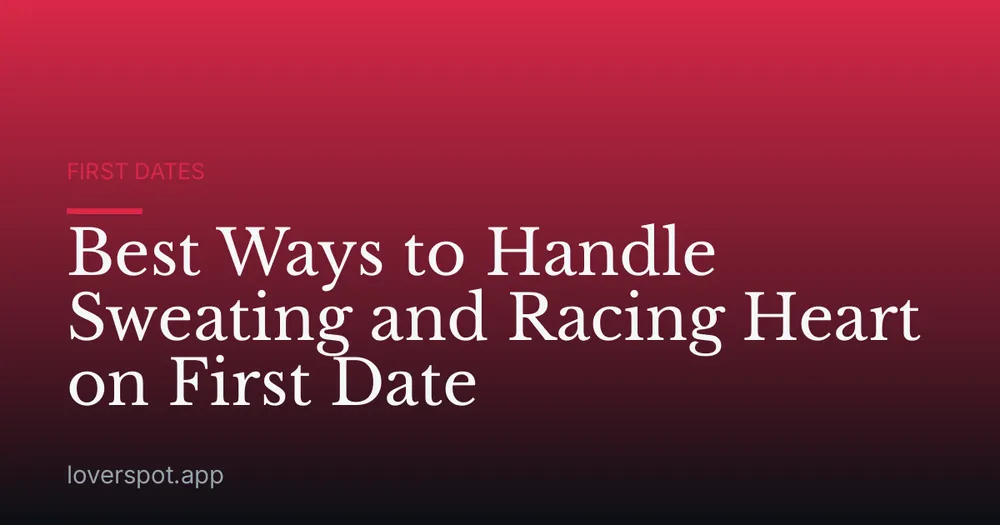 Best Ways to Handle Sweating and Racing Heart on First Date