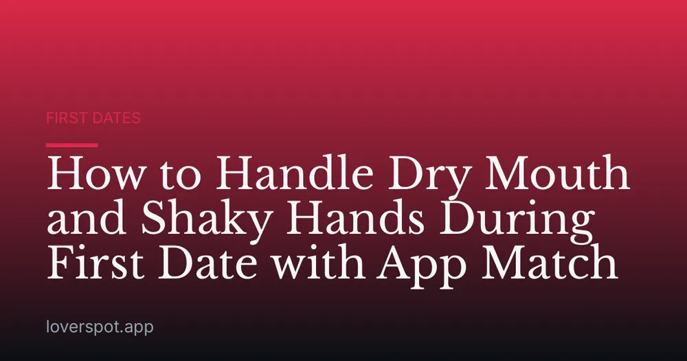 How to Handle Dry Mouth and Shaky Hands During First Date with App Match
