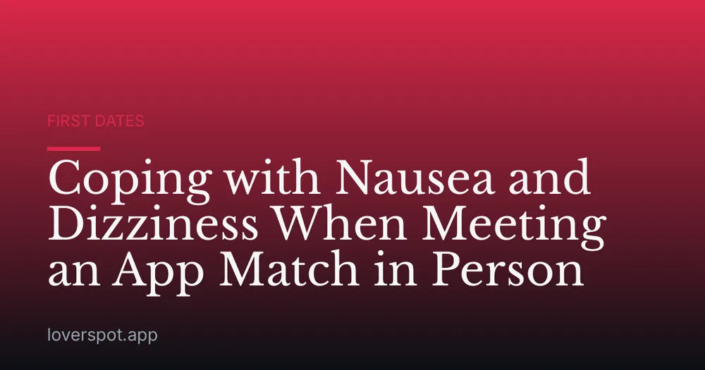 Coping with Nausea and Dizziness When Meeting an App Match in Person