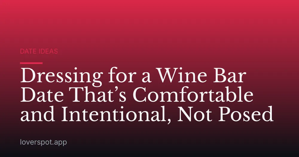 Dressing for a Wine Bar Date That’s Comfortable and Intentional, Not Posed