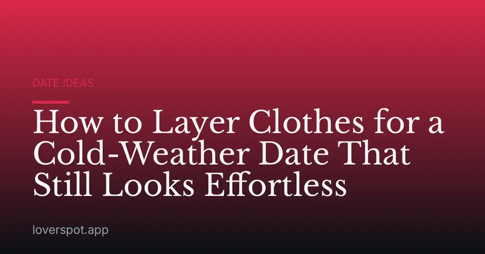 How to Layer Clothes for a Cold-Weather Date That Still Looks Effortless