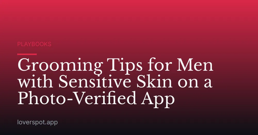 Grooming Tips for Men with Sensitive Skin on a Photo-Verified App
