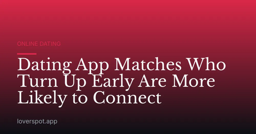 Dating App Matches Who Turn Up Early Are More Likely to Connect