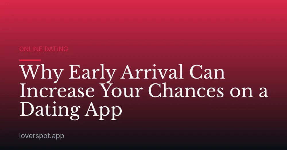 Why Early Arrival Can Increase Your Chances on a Dating App