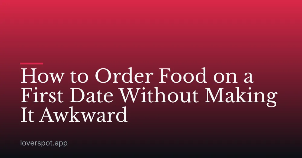 How to Order Food on a First Date Without Making It Awkward