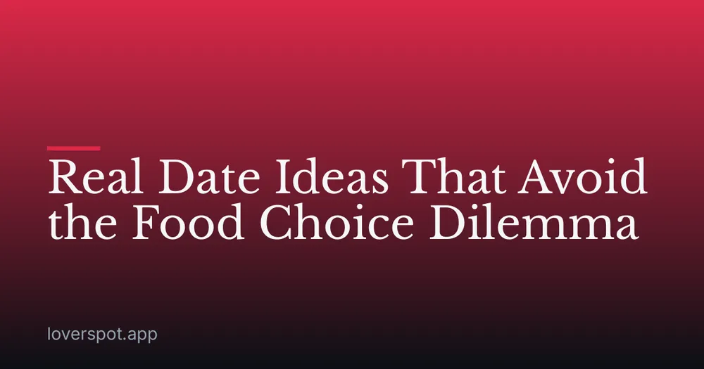 Real Date Ideas That Avoid the Food Choice Dilemma