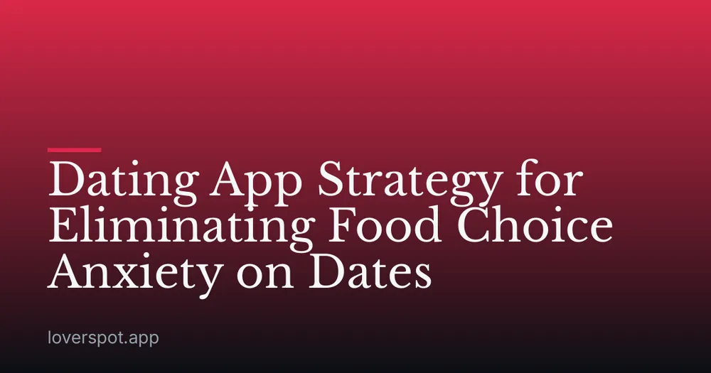 Dating App Strategy for Eliminating Food Choice Anxiety on Dates