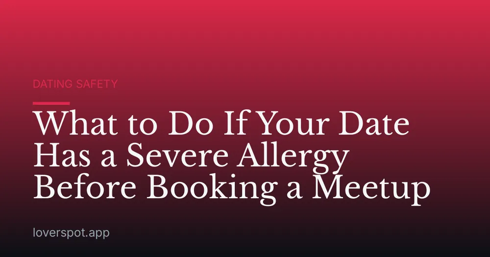 What to Do If Your Date Has a Severe Allergy Before Booking a Meetup