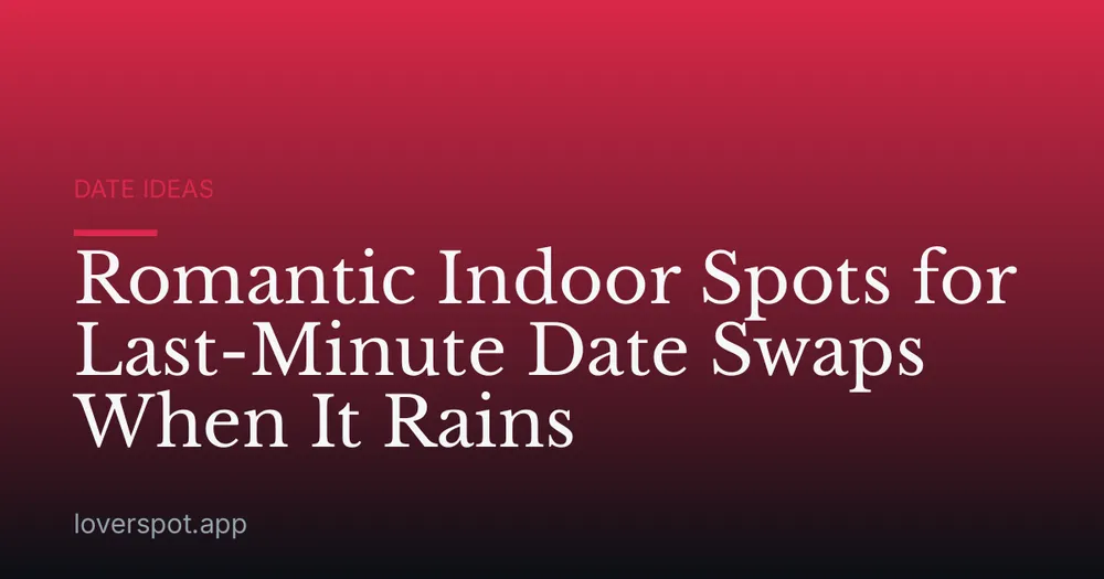 Romantic Indoor Spots for Last-Minute Date Swaps When It Rains